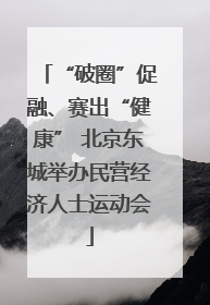 “破圈”促融、赛出“健康” 北京东城举办民营经济人士运动会