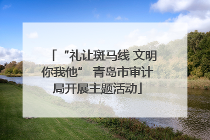 “礼让斑马线 文明你我他” 青岛市审计局开展主题活动