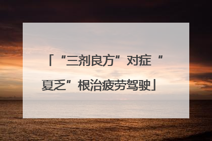 “三剂良方”对症“夏乏”根治疲劳驾驶