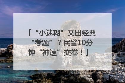 “小迷糊”又出经典“考题”？民警10分钟“神速”交卷！