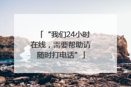 “我们24小时在线，需要帮助请随时打电话”