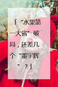 “水果第一大省”破局，还差几个“董宇辉”？