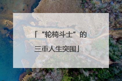 “轮椅斗士”的三重人生突围