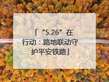 “5.26”在行动：路地联动守护平安铁路