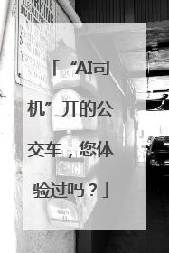 “AI司机”开的公交车，您体验过吗？