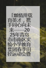燃情卅载育英才，携手同心向未来——2025年青岛市市南区实验小学教育集团春季田径运动会暨两校区同迎建校30周年活动