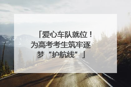 爱心车队就位！为高考考生筑牢逐梦“护航线”