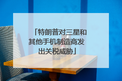 特朗普对三星和其他手机制造商发出关税威胁