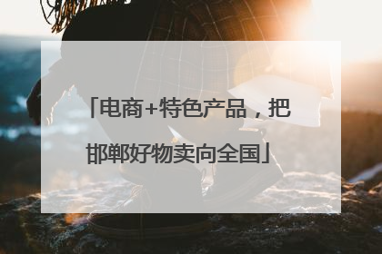 电商+特色产品，把邯郸好物卖向全国