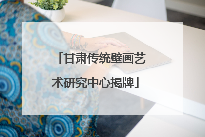 甘肃传统壁画艺术研究中心揭牌