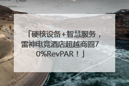硬核设备+智慧服务，雷神电竞酒店超越商圈70%RevPAR！
