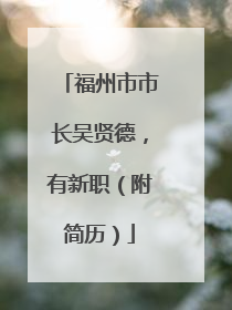 福州市市长吴贤德，有新职（附简历）
