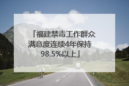 福建禁毒工作群众满意度连续4年保持98.5%以上