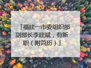 福建一市委组织部副部长李建斌，有新职（附简历）