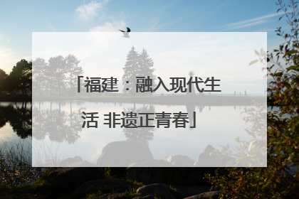 福建：融入现代生活 非遗正青春