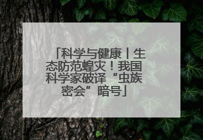 科学与健康丨生态防范蝗灾！我国科学家破译“虫族密会”暗号