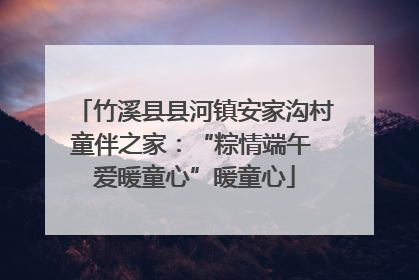 竹溪县县河镇安家沟村童伴之家：“粽情端午 爱暖童心”暖童心