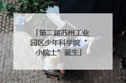 第二届苏州工业园区少年科学院“小院士”诞生