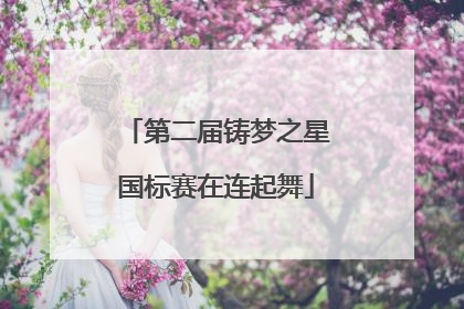 第二届铸梦之星国标赛在连起舞