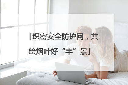 织密安全防护网，共绘烟叶好“丰”景