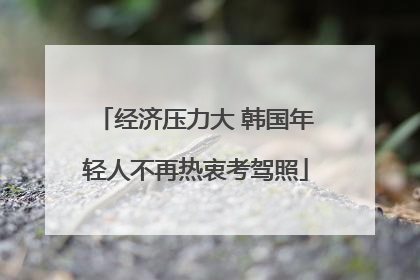 经济压力大 韩国年轻人不再热衷考驾照