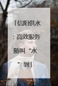 信阳供水：高效服务 随叫“水”到