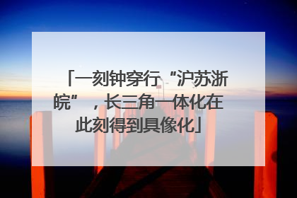 一刻钟穿行“沪苏浙皖”，长三角一体化在此刻得到具像化