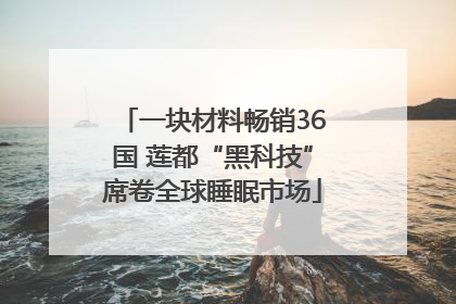 一块材料畅销36国 莲都“黑科技”席卷全球睡眠市场