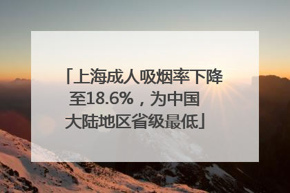 上海成人吸烟率下降至18.6%，为中国大陆地区省级最低