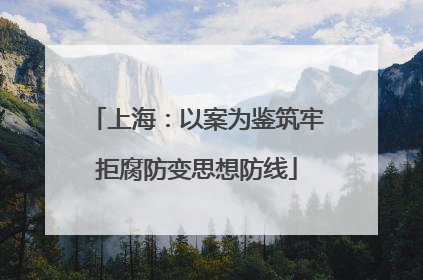 上海：以案为鉴筑牢拒腐防变思想防线