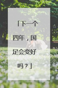 下一个四年，国足会变好吗？