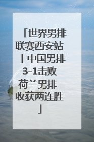 世界男排联赛西安站丨中国男排3-1击败荷兰男排 收获两连胜