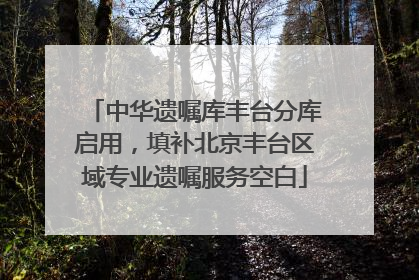 中华遗嘱库丰台分库启用，填补北京丰台区域专业遗嘱服务空白