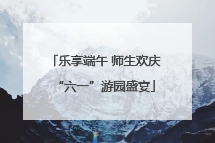 乐享端午 师生欢庆“六一”游园盛宴