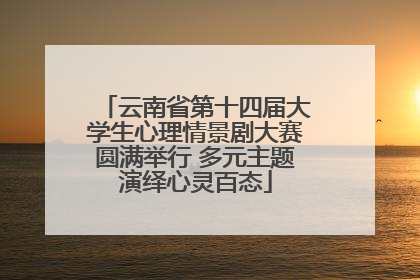 云南省第十四届大学生心理情景剧大赛圆满举行 多元主题演绎心灵百态