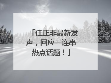 任正非最新发声，回应一连串热点话题！