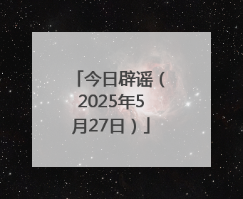 今日辟谣（2025年5月27日）