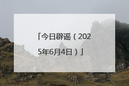 今日辟谣（2025年6月4日）