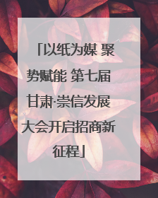 以纸为媒 聚势赋能 第七届甘肃·崇信发展大会开启招商新征程