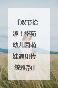 双节拾趣！华苑幼儿园萌娃遇见传统雅韵