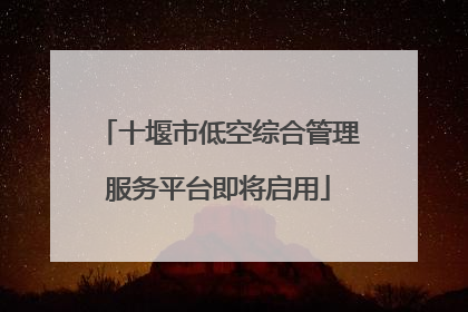 十堰市低空综合管理服务平台即将启用