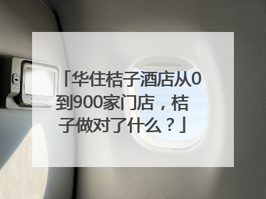 华住桔子酒店从0到900家门店，桔子做对了什么？