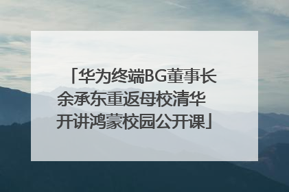 华为终端BG董事长余承东重返母校清华 开讲鸿蒙校园公开课