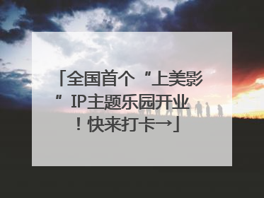 全国首个“上美影”IP主题乐园开业！快来打卡→
