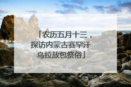农历五月十三，探访内蒙古赛罕汗乌拉敖包祭俗