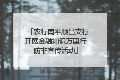 农行南平顺昌支行开展金融知识万里行防非宣传活动