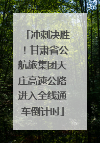 冲刺决胜！甘肃省公航旅集团天庄高速公路进入全线通车倒计时