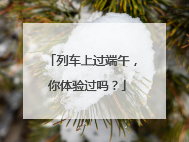 列车上过端午，你体验过吗？
