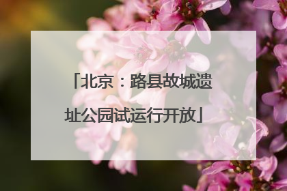 北京：路县故城遗址公园试运行开放