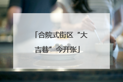 合院式街区“大吉巷”今开张